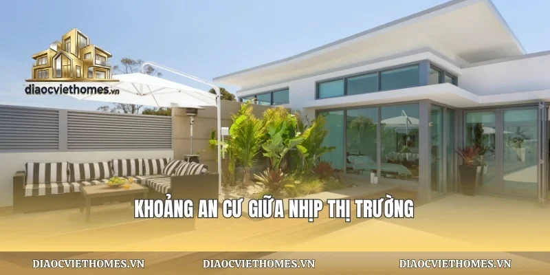 Khoảng an cư giữa nhịp thị trường