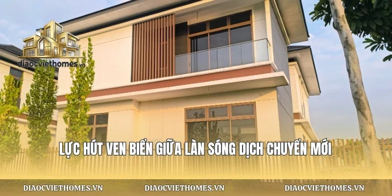 Lực hút ven biển giữa làn sóng dịch chuyển mới