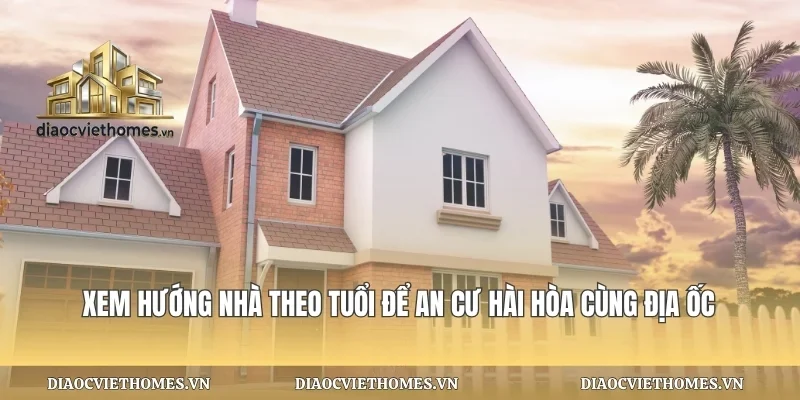 Xem Hướng Nhà Theo Tuổi Để An Cư
