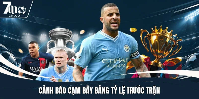 Cảnh báo cạm bẫy bảng tỷ lệ trước trận