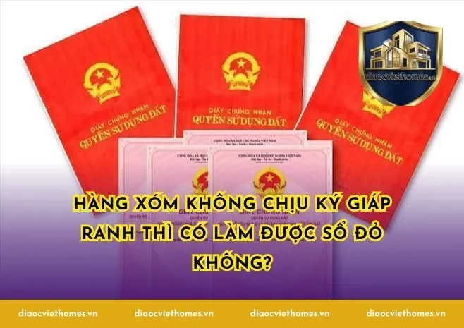 Hàng xóm không chịu ký giáp ranh thì có làm được sổ đỏ không?